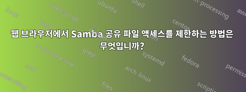 웹 브라우저에서 Samba 공유 파일 액세스를 제한하는 방법은 무엇입니까?