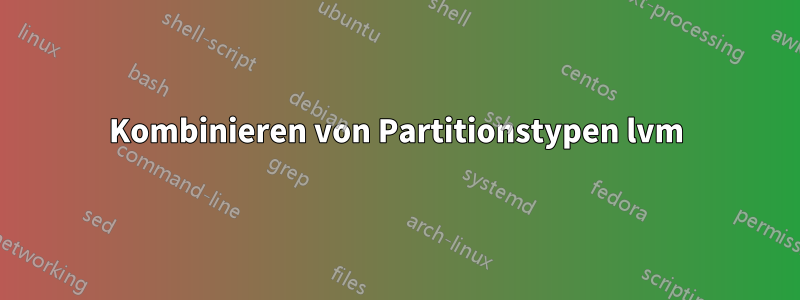 Kombinieren von Partitionstypen lvm