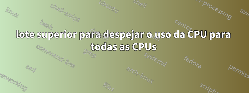 lote superior para despejar o uso da CPU para todas as CPUs