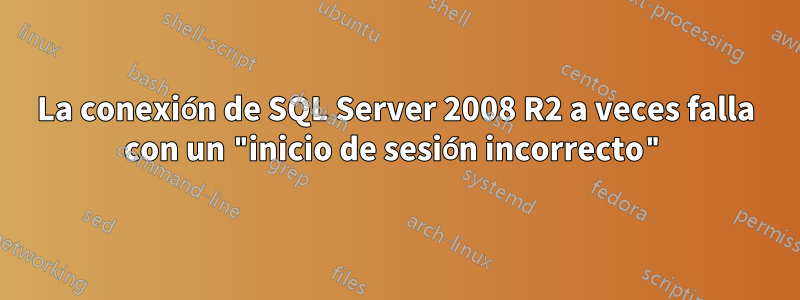 La conexión de SQL Server 2008 R2 a veces falla con un "inicio de sesión incorrecto"