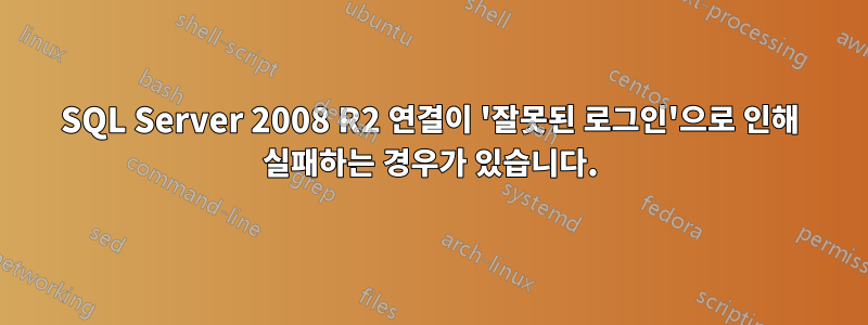 SQL Server 2008 R2 연결이 '잘못된 로그인'으로 인해 실패하는 경우가 있습니다.