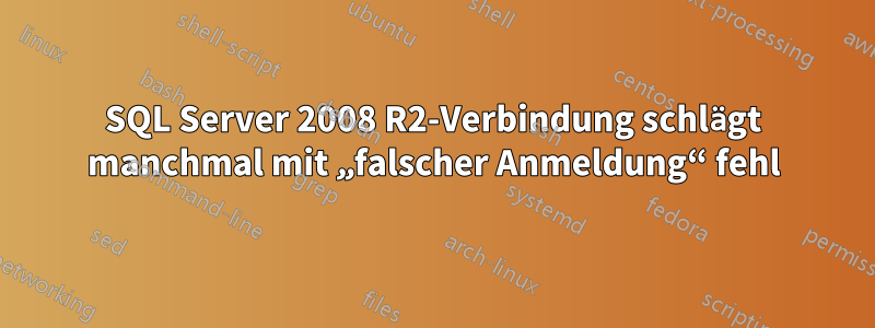 SQL Server 2008 R2-Verbindung schlägt manchmal mit „falscher Anmeldung“ fehl