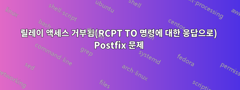 릴레이 액세스 거부됨(RCPT TO 명령에 대한 응답으로) Postfix 문제