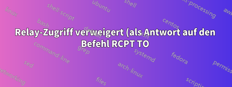 Relay-Zugriff verweigert (als Antwort auf den Befehl RCPT TO) Postfix-Problem