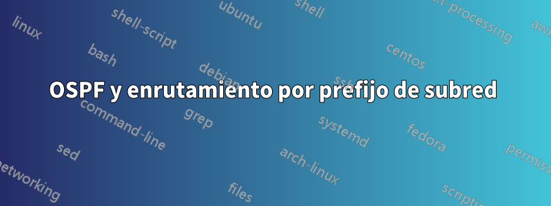 OSPF y enrutamiento por prefijo de subred