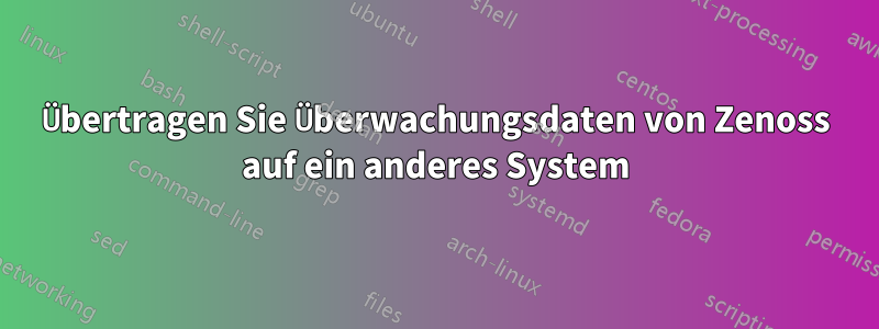 Übertragen Sie Überwachungsdaten von Zenoss auf ein anderes System