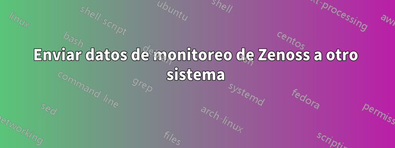 Enviar datos de monitoreo de Zenoss a otro sistema