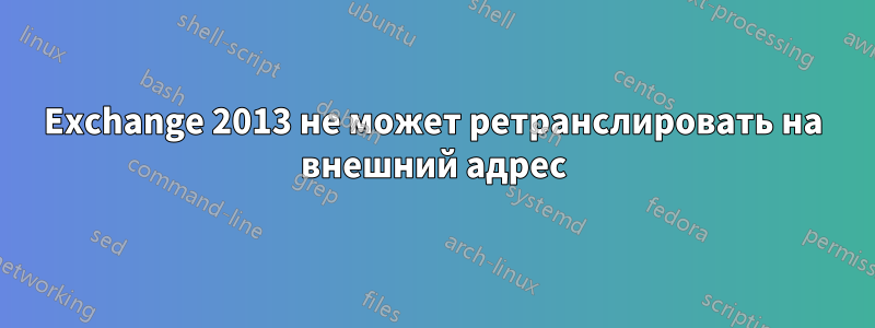 Exchange 2013 не может ретранслировать на внешний адрес