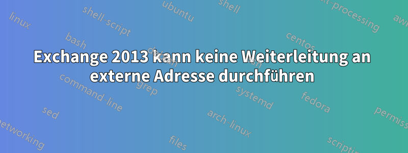 Exchange 2013 kann keine Weiterleitung an externe Adresse durchführen