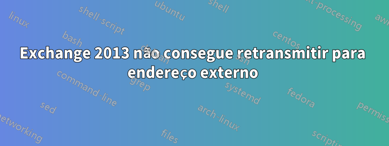 Exchange 2013 não consegue retransmitir para endereço externo