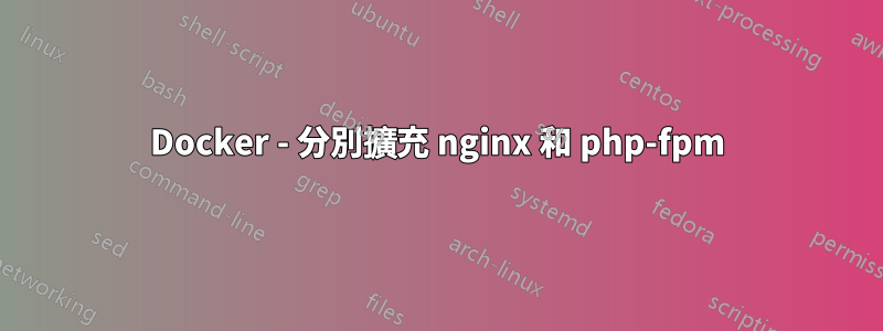 Docker - 分別擴充 nginx 和 php-fpm