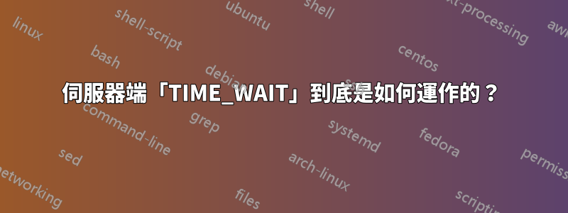 伺服器端「TIME_WAIT」到底是如何運作的？