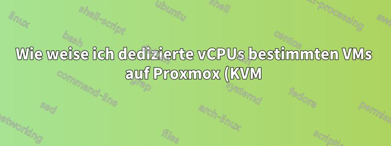 Wie weise ich dedizierte vCPUs bestimmten VMs auf Proxmox (KVM) zu oder welches System könnte das?
