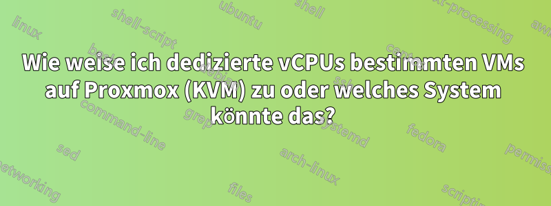 Wie weise ich dedizierte vCPUs bestimmten VMs auf Proxmox (KVM) zu oder welches System könnte das?