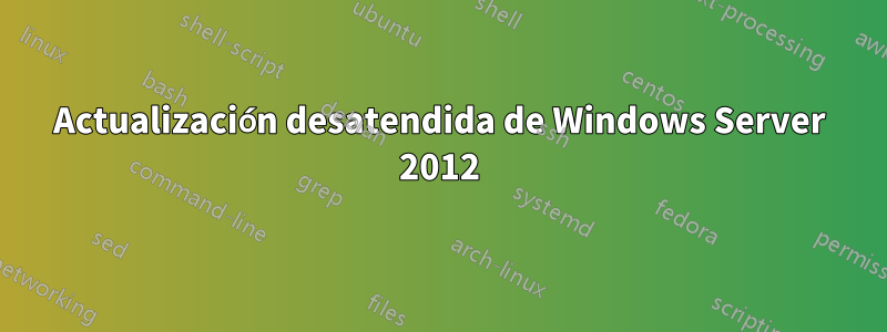 Actualización desatendida de Windows Server 2012