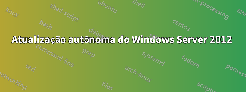 Atualização autônoma do Windows Server 2012