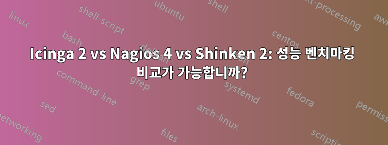 Icinga 2 vs Nagios 4 vs Shinken 2: 성능 벤치마킹 비교가 가능합니까?