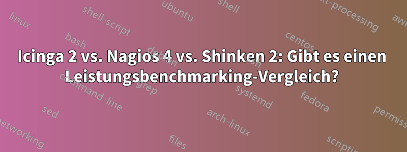 Icinga 2 vs. Nagios 4 vs. Shinken 2: Gibt es einen Leistungsbenchmarking-Vergleich?