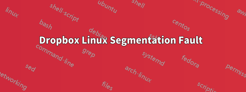 Dropbox Linux Segmentation Fault 