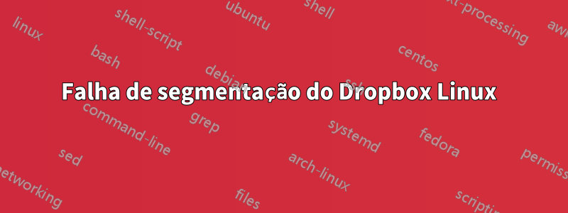 Falha de segmentação do Dropbox Linux 