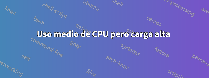 Uso medio de CPU pero carga alta