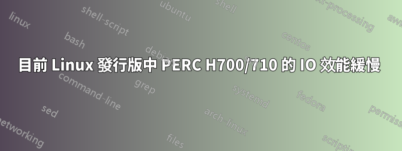 目前 Linux 發行版中 PERC H700/710 的 IO 效能緩慢