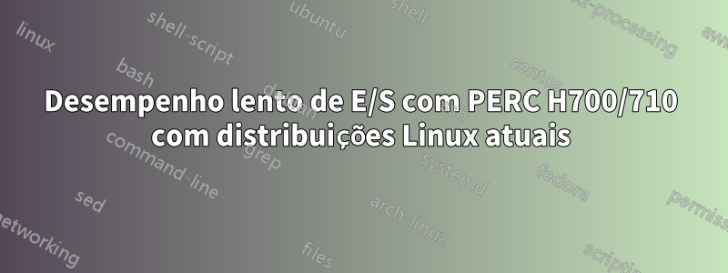 Desempenho lento de E/S com PERC H700/710 com distribuições Linux atuais