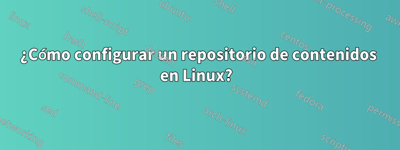 ¿Cómo configurar un repositorio de contenidos en Linux? 