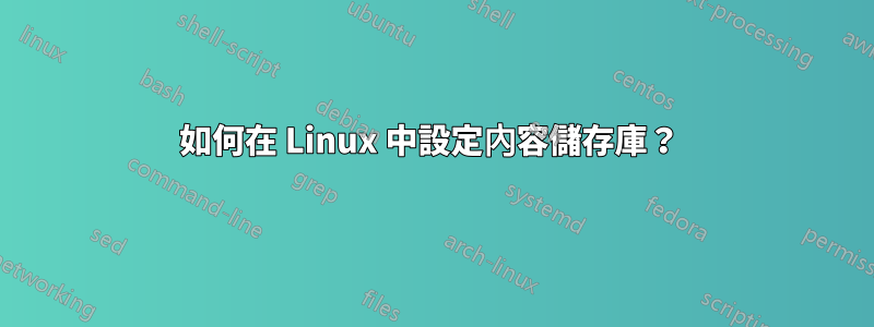 如何在 Linux 中設定內容儲存庫？ 