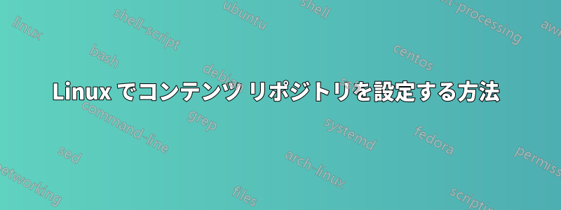 Linux でコンテンツ リポジトリを設定する方法 