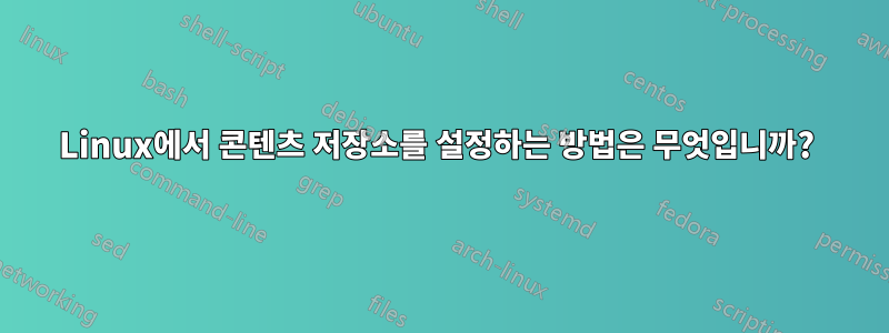 Linux에서 콘텐츠 저장소를 설정하는 방법은 무엇입니까? 