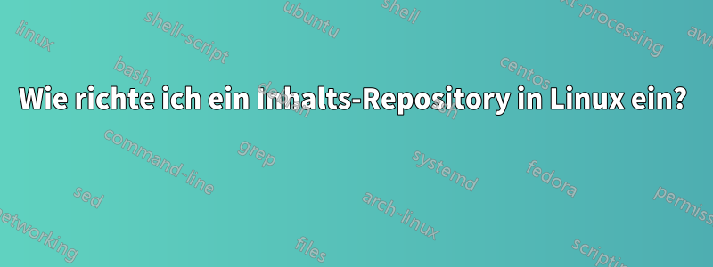 Wie richte ich ein Inhalts-Repository in Linux ein? 