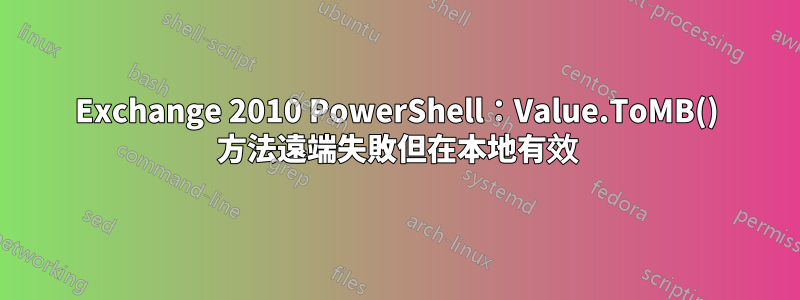 Exchange 2010 PowerShell：Value.ToMB() 方法遠端失敗但在本地有效