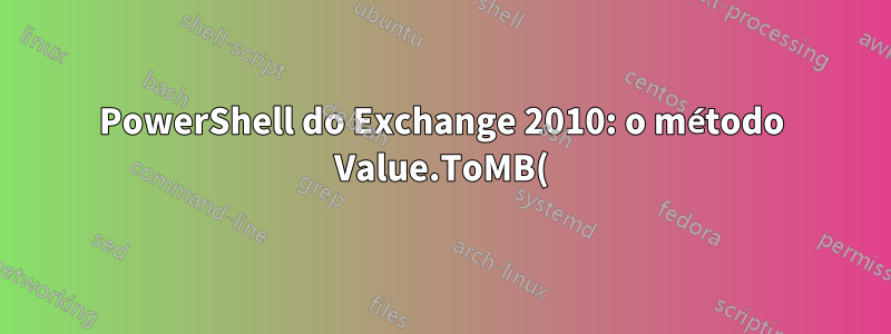 PowerShell do Exchange 2010: o método Value.ToMB() falha remotamente, mas funciona localmente