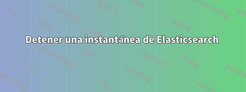 Detener una instantánea de Elasticsearch