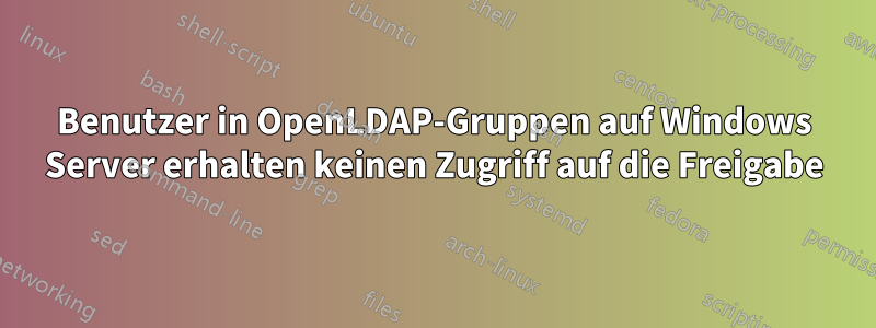 Benutzer in OpenLDAP-Gruppen auf Windows Server erhalten keinen Zugriff auf die Freigabe