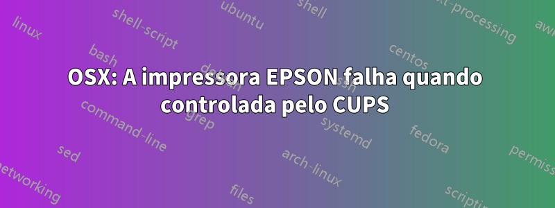 OSX: A impressora EPSON falha quando controlada pelo CUPS