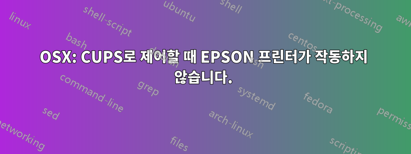 OSX: CUPS로 제어할 때 EPSON 프린터가 작동하지 않습니다.