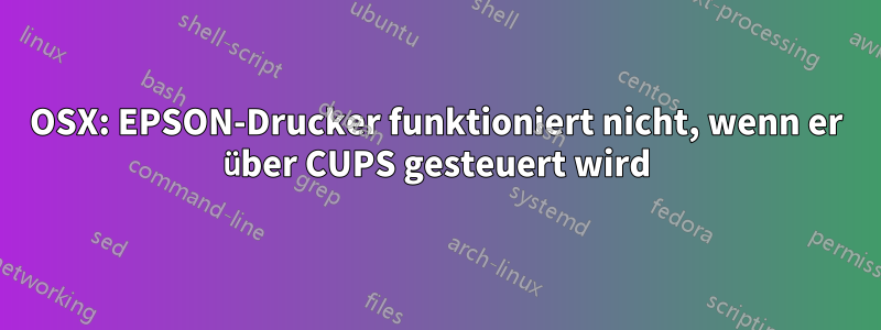 OSX: EPSON-Drucker funktioniert nicht, wenn er über CUPS gesteuert wird