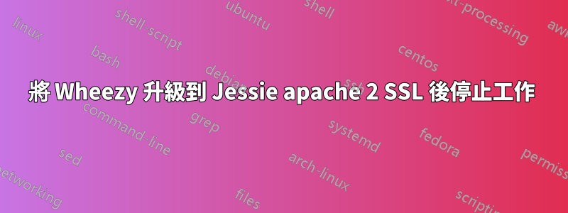 將 Wheezy 升級到 Jessie apache 2 SSL 後停止工作