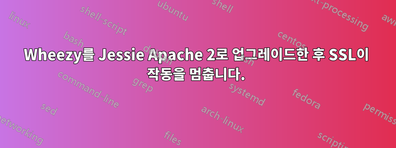 Wheezy를 Jessie Apache 2로 업그레이드한 후 SSL이 작동을 멈춥니다.