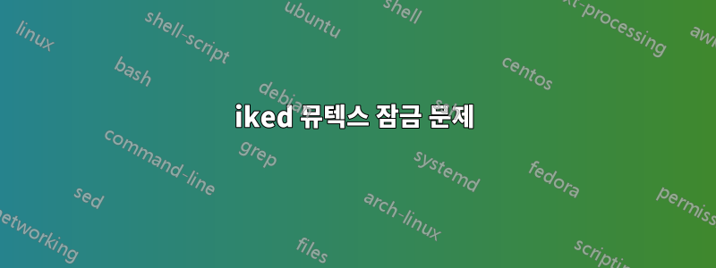 iked 뮤텍스 잠금 문제