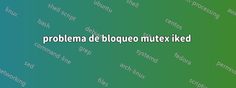 problema de bloqueo mutex iked