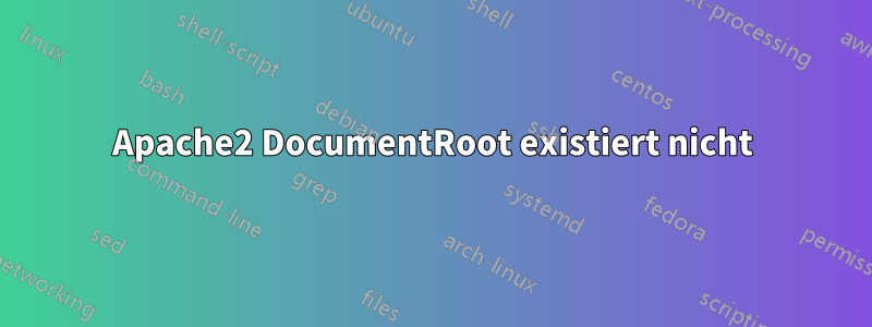 Apache2 DocumentRoot existiert nicht