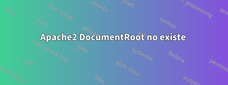 Apache2 DocumentRoot no existe