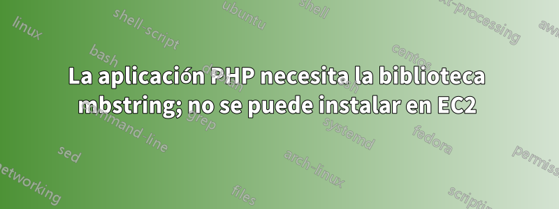 La aplicación PHP necesita la biblioteca mbstring; no se puede instalar en EC2