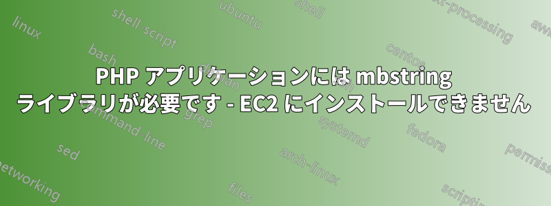 PHP アプリケーションには mbstring ライブラリが必要です - EC2 にインストールできません