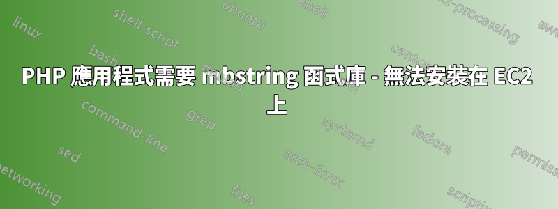 PHP 應用程式需要 mbstring 函式庫 - 無法安裝在 EC2 上