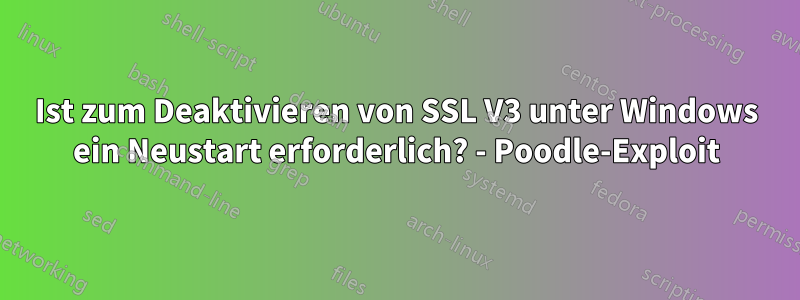 Ist zum Deaktivieren von SSL V3 unter Windows ein Neustart erforderlich? - Poodle-Exploit