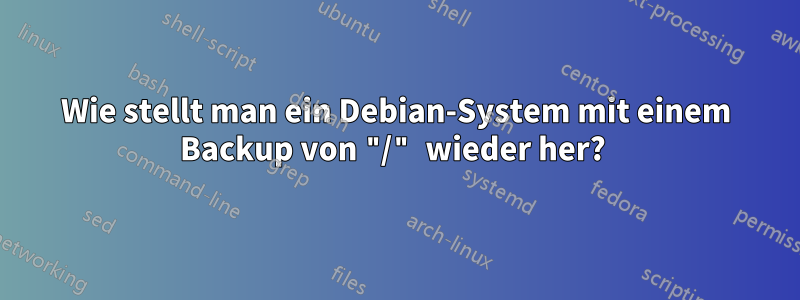 Wie stellt man ein Debian-System mit einem Backup von "/" wieder her? 